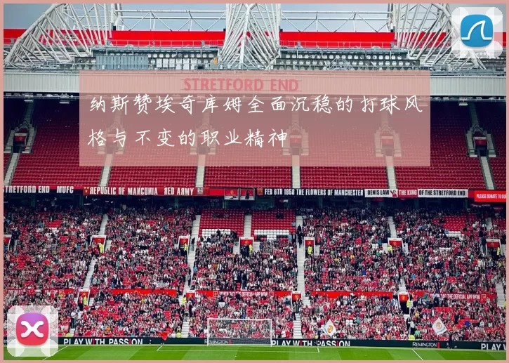 纳斯赞埃奇库姆全面沉稳的打球风格与不变的职业精神