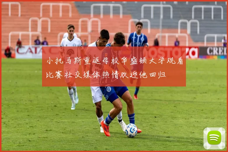 小托马斯重返母校华盛顿大学观看比赛社交媒体热情欢迎他回归